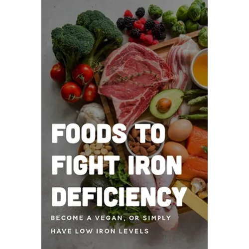 Foods To Fight Iron Deficiency: Become A Vegan, Or Simply Have Low Iron Levels: Foods High In Iron