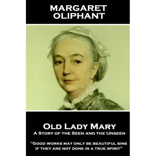 Margaret Oliphant - Old Lady Mary: A Story of the Seen and the Unseen: "Good works may only be beautiful sins, if they are not done in a true spirit"