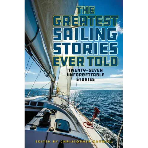 The Greatest Sailing Stories Ever Told: Twenty-Seven Unforgettable Stories
