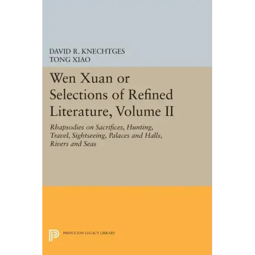 Wen Xuan or Selections of Refined Literature, Volume II: Rhapsodies on Sacrifices, Hunting, Travel, Sightseeing, Palaces and Halls, Rivers and Seas