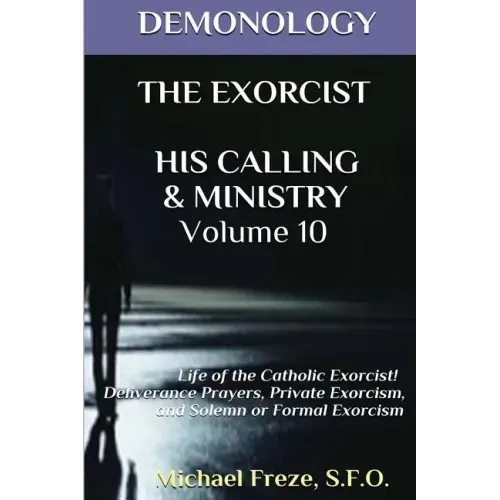 Demonology the Exorcist His Calling & Ministry: Deliverance Private Exorcism Sol