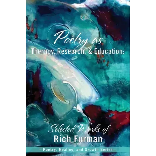 Poetry as Therapy, Research, and Education: Selected Works of Rich Furman