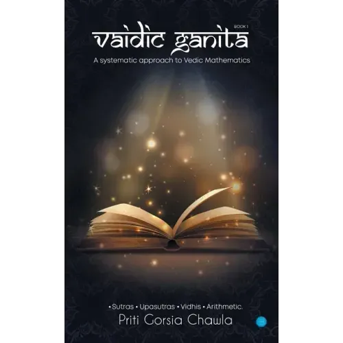 Vaidic Ganita- Book I- A systematic approach to Vedic Mathematics