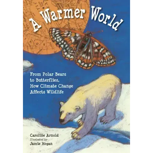A Warmer World: From Polar Bears to Butterflies, How Climate Change Affects Wildlife