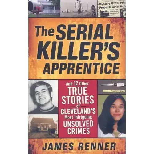 The Serial Killer's Apprentice: And 12 Other True Stories of Cleveland's Most Intriguing Unsolved Crimes