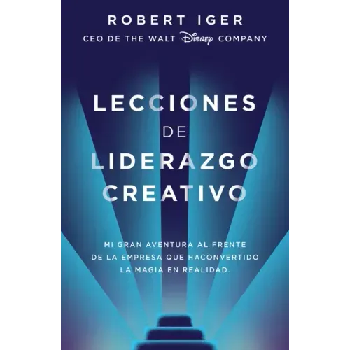 Lecciones de Liderazgo Creativo. Lecciones Aprendidas Como CEO de Walt Disney Company Por 15 Años / The Ride of a Lifetime = The Ride of a Lifetime