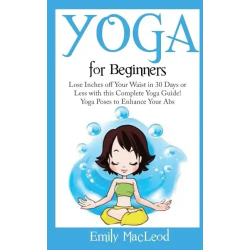 Yoga for Beginners: Lose Inches Off Your Waist in 30 Days or Less with This Complete Yoga Guide! Yoga Poses to Enhance Your Abs!