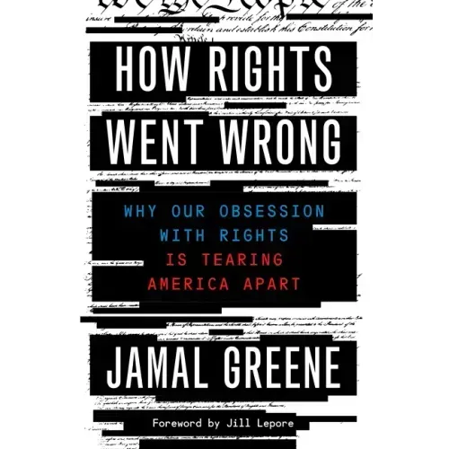 How Rights Went Wrong: Why Our Obsession with Rights Is Tearing America Apart