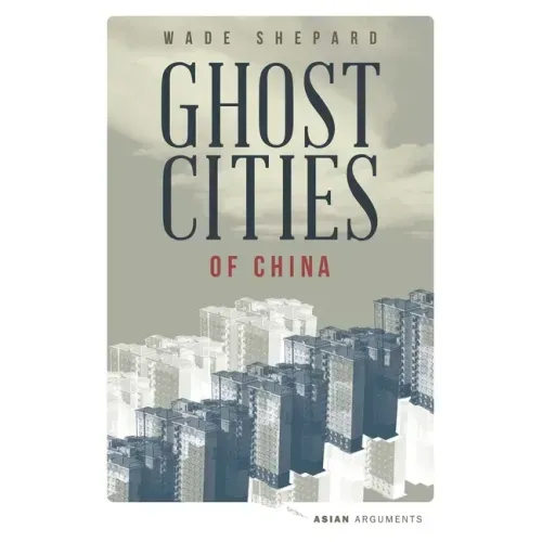 Ghost Cities of China: The Story of Cities Without People in the World's Most Populated Country