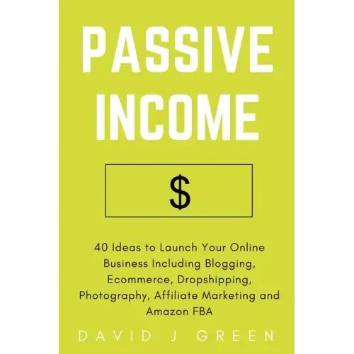 Passive Income: 40 Ideas to Launch Your Online Business Including Blogging, Ecommerce, Dropshipping, Photography, Affiliate Marketing and Amazon FBA
