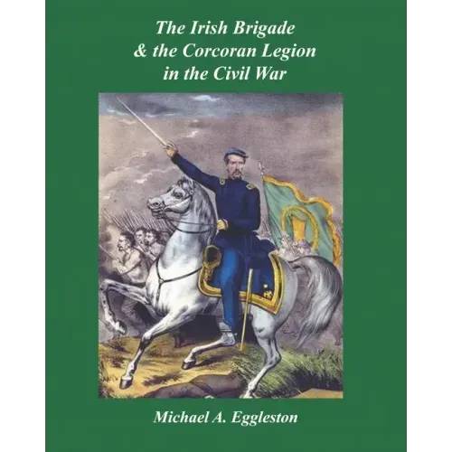The Irish Brigade & the Corcoran Legion in the Civil War