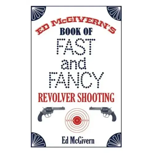 Ed McGivern's Book of Fast and Fancy Revolver Shooting
