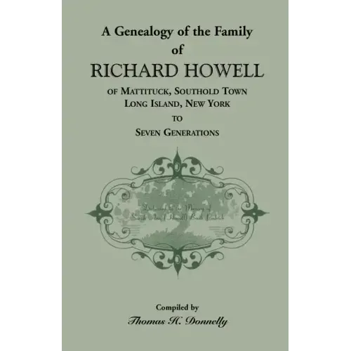 A Genealogy of the Family of Richard Howell of Mattituck, Southold Town, Long Island, New York to Seven Generations