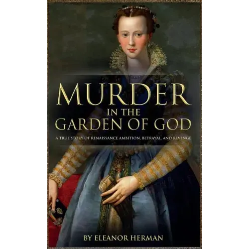 Murder in the Garden of God: A True Story of Renaissance Ambition, Betrayal and Revenge