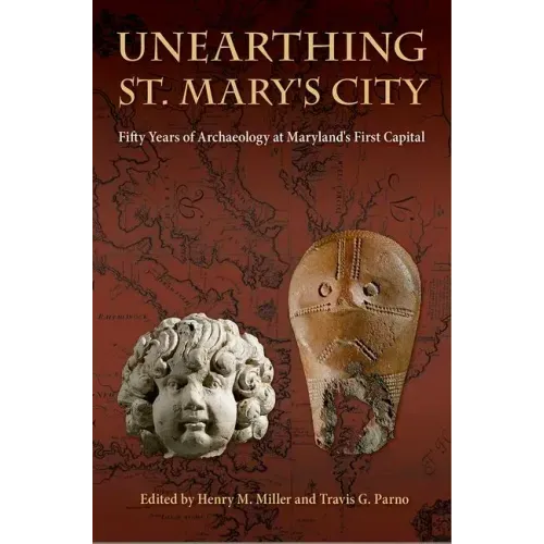 Unearthing St. Mary's City: Fifty Years of Archaeology at Maryland's First Capital