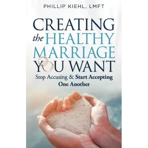 Creating the Healthy Marriage You Want: Stop Accusing & Start Accepting One Another