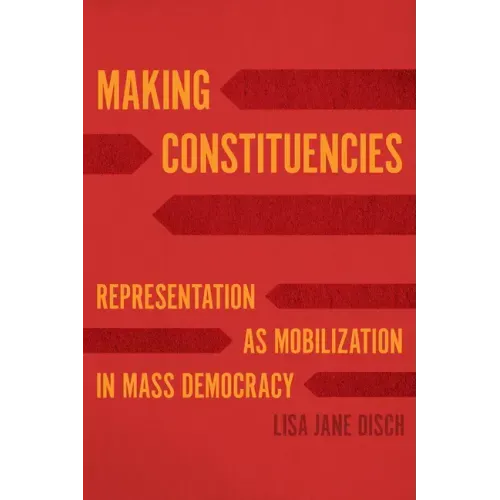 Making Constituencies: Representation as Mobilization in Mass Democracy