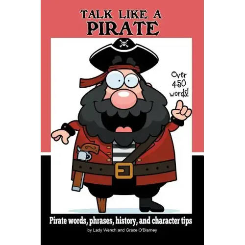 Talk Like a Pirate: Pirate Words, Phrases, History, and Character Tips