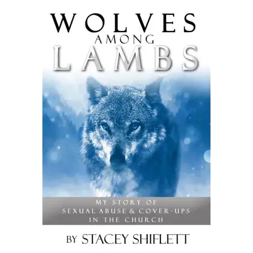 Wolves Among Lambs: My Story of Sexual Abuse & Cover-ups In The Church