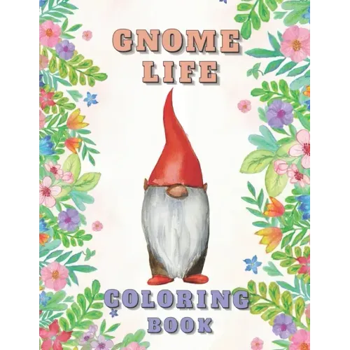Gnome Life Coloring Book: Garden Gnomes Colouring Activities Adorable Pages for All Ages