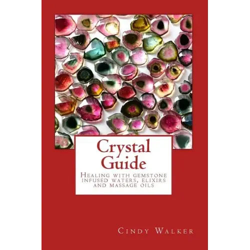 Crystal Guide: Healing with gemstone infused waters, elixirs and massage oils