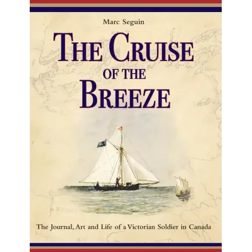 The Cruise of the Breeze: The Journal, Art and Life of a Victorian Soldier in Canada