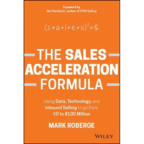 The Sales Acceleration Formula: Using Data, Technology, and Inbound Selling to Go from $0 to $100 Million