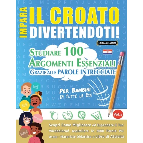 Impara Il Croato Divertendoti! - Per Bambini: Tutte Le Età - Studiare 100 Argomenti Essenziali Grazie Alle Parole Intrecciate - Vol.1