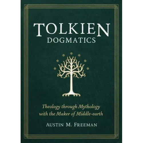 Tolkien Dogmatics: Theology Through Mythology with the Maker of Middle-Earth