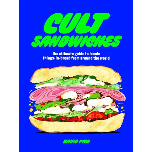 Cult Sandwiches: The Ultimate Guide to Iconic Things-In-Bread from Around the World