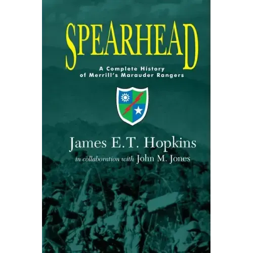 Spearhead: A Complete History of Merrill's Marauder Rangers