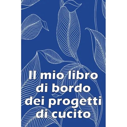 Il mio libro di bordo dei progetti di cucito: Libro di sartoria per annotare i progetti di cucito - regalo perfetto per gli amanti del cucito Regalo p