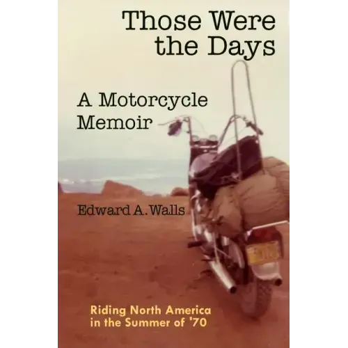 Those Were the Days A Motorcycle Memoir: Riding North America in the summer of '70
