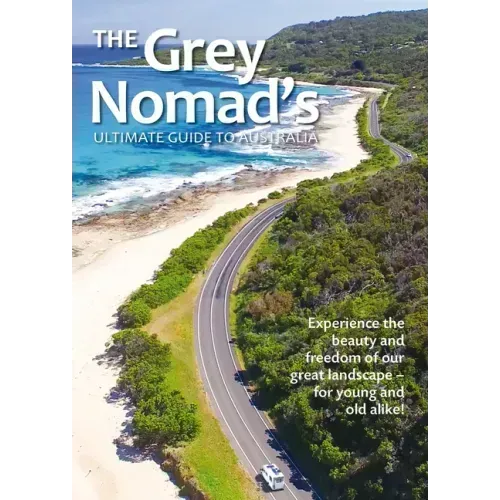 The Grey Nomad's Ultimate Guide to Australia: Experience the Beauty and Freedom of Our Great Landscape-For Young and Old Alike!