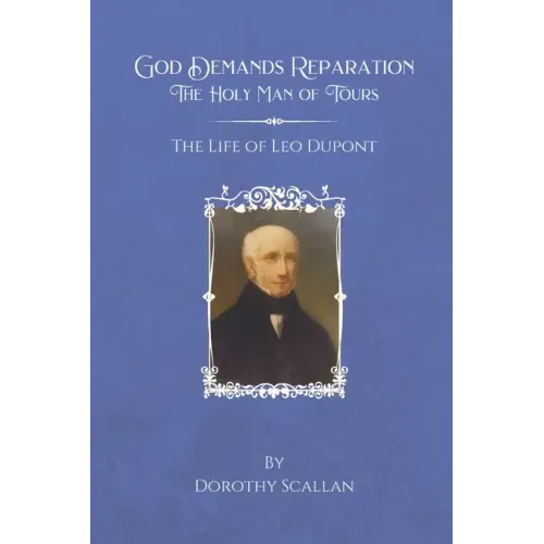 God Demands Reparation: The Holy Man of Tours: The Life of Leo Dupont