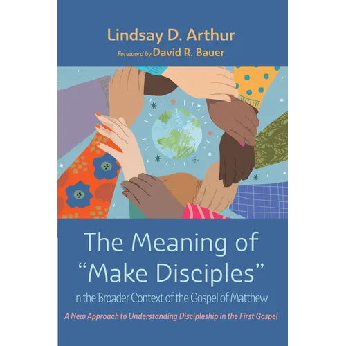 The Meaning of "Make Disciples" in the Broader Context of the Gospel of Matthew: A New Approach to Understanding Discipleship in the First Gospel