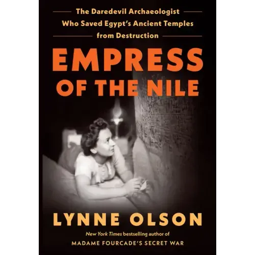 Empress of the Nile: The Daredevil Archaeologist Who Saved Egypt's Ancient Temples from Destruction
