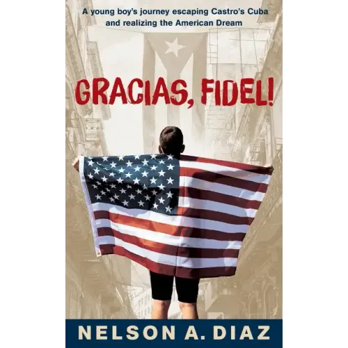Gracias, Fidel!: A young boy's journey escaping Castro's Cuba and realizing the American Dream