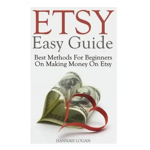Etsy Easy Guide: Best Methods For Beginners On Making Money On Etsy