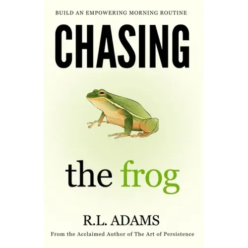 Chasing the Frog: How to Succeed in Life with an Empowering Morning Routine