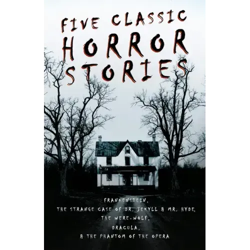 Five Classic Horror Stories - Frankenstein, The Strange Case of Dr. Jekyll & Mr. Hyde, The Were-wolf, Dracula, & The Phantom of the Opera