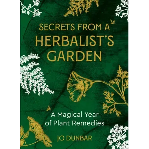 Secrets from a Herbalist's Garden: A Magical Year of Plant Remedies