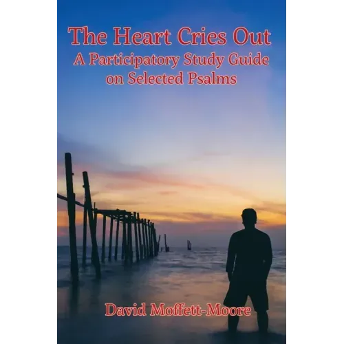 The Heart Cries Out: A Participatory Study Guide on Selected Psalms