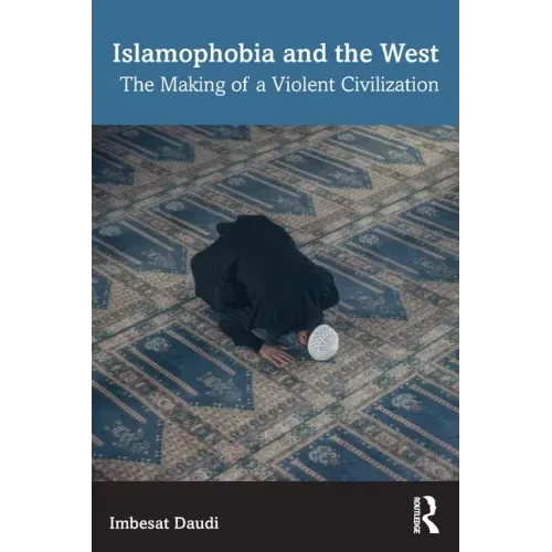 Islamophobia and the West: The Making of a Violent Civilization