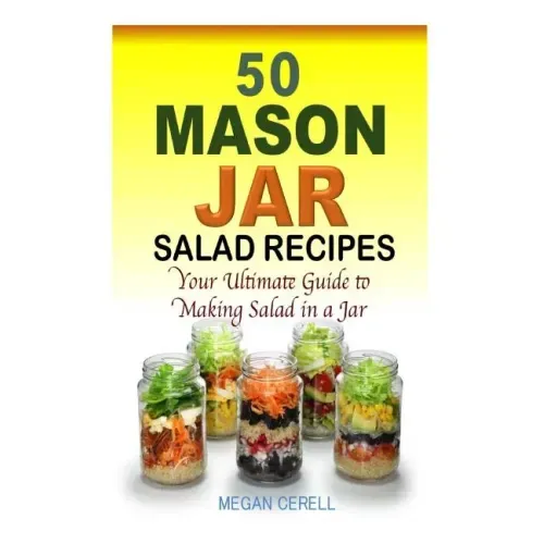 50 Mason Jar Salad Recipes: Your Ultimate Guide to Making Salad in a Jar
