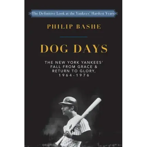 Dog Days: The New York Yankees' Fall from Grace and: Return to Glory,1964-1976