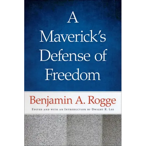 A Maverick's Defense of Freedom: Selected Writings and Speeches of Benjamin A. Rogge