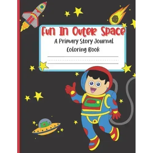 Fun In Outer Space A Primary Story Journal Coloring Book: Handwriting Composition Notebook and Coloring Pages