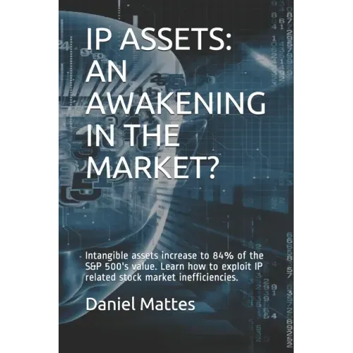 IP Assets: An Awakening in the Market?: Intangible assets increase to 84% of the S&P 500's value. Learn how to exploit IP related