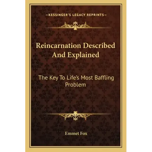Reincarnation Described and Explained: The Key to Life's Most Baffling Problem